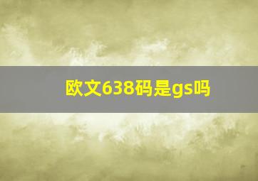 欧文638码是gs吗