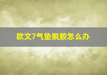 欧文7气垫脱胶怎么办