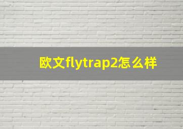 欧文flytrap2怎么样