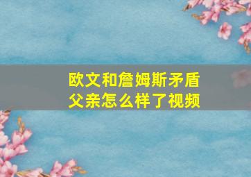 欧文和詹姆斯矛盾父亲怎么样了视频