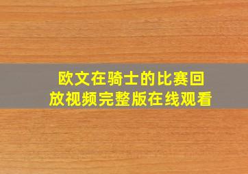 欧文在骑士的比赛回放视频完整版在线观看