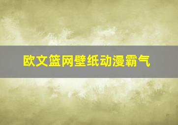 欧文篮网壁纸动漫霸气