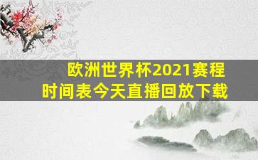 欧洲世界杯2021赛程时间表今天直播回放下载