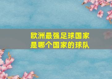 欧洲最强足球国家是哪个国家的球队