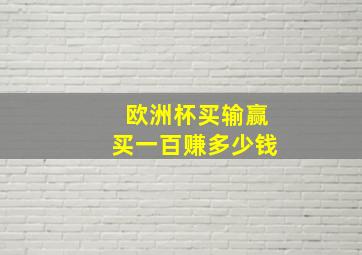 欧洲杯买输赢买一百赚多少钱