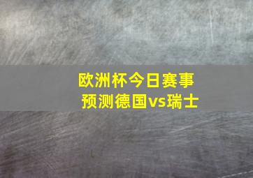 欧洲杯今日赛事预测德国vs瑞士