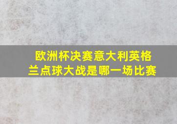 欧洲杯决赛意大利英格兰点球大战是哪一场比赛