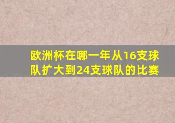 欧洲杯在哪一年从16支球队扩大到24支球队的比赛