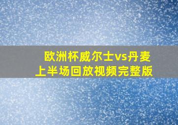 欧洲杯威尔士vs丹麦上半场回放视频完整版