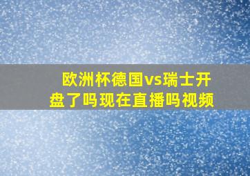 欧洲杯德国vs瑞士开盘了吗现在直播吗视频