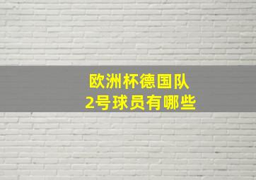 欧洲杯德国队2号球员有哪些