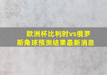 欧洲杯比利时vs俄罗斯角球预测结果最新消息