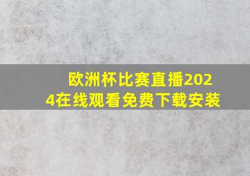 欧洲杯比赛直播2024在线观看免费下载安装