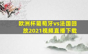 欧洲杯葡萄牙vs法国回放2021视频直播下载