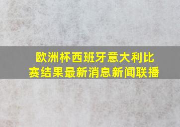 欧洲杯西班牙意大利比赛结果最新消息新闻联播