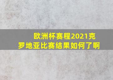 欧洲杯赛程2021克罗地亚比赛结果如何了啊