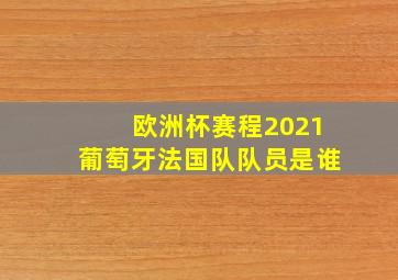 欧洲杯赛程2021葡萄牙法国队队员是谁