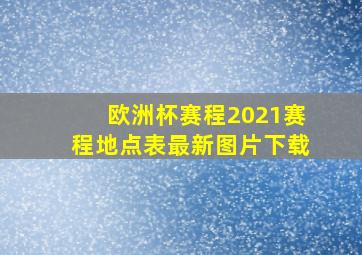 欧洲杯赛程2021赛程地点表最新图片下载