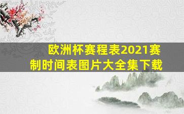 欧洲杯赛程表2021赛制时间表图片大全集下载