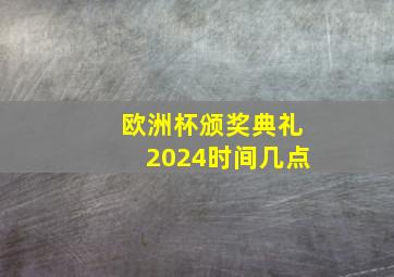 欧洲杯颁奖典礼2024时间几点