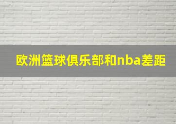 欧洲篮球俱乐部和nba差距