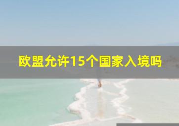 欧盟允许15个国家入境吗