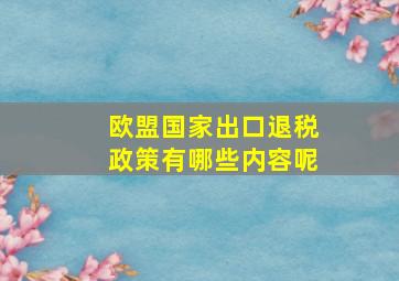 欧盟国家出口退税政策有哪些内容呢