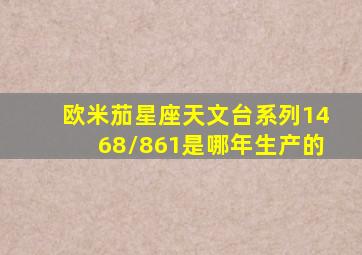 欧米茄星座天文台系列1468/861是哪年生产的