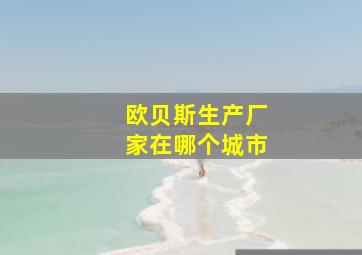 欧贝斯生产厂家在哪个城市