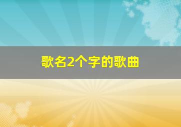 歌名2个字的歌曲