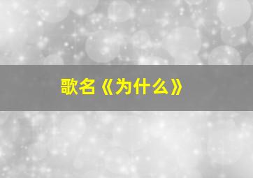 歌名《为什么》