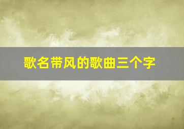 歌名带风的歌曲三个字