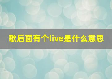 歌后面有个live是什么意思