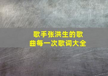 歌手张洪生的歌曲每一次歌词大全