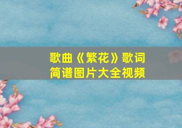 歌曲《繁花》歌词简谱图片大全视频