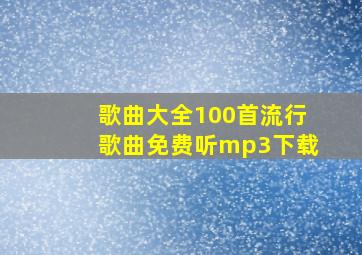 歌曲大全100首流行歌曲免费听mp3下载