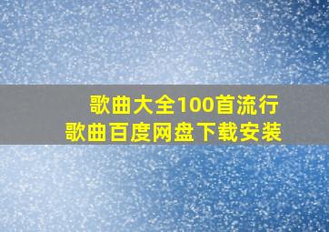 歌曲大全100首流行歌曲百度网盘下载安装