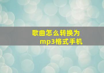 歌曲怎么转换为mp3格式手机