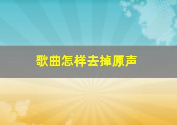 歌曲怎样去掉原声