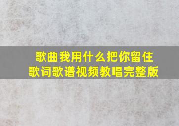 歌曲我用什么把你留住歌词歌谱视频教唱完整版