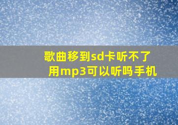 歌曲移到sd卡听不了用mp3可以听吗手机