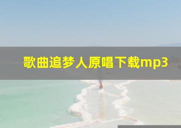 歌曲追梦人原唱下载mp3