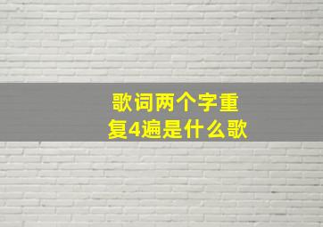 歌词两个字重复4遍是什么歌