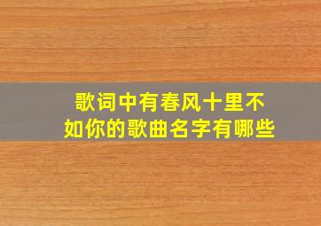 歌词中有春风十里不如你的歌曲名字有哪些