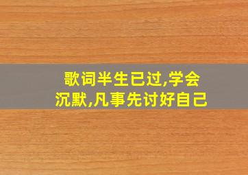 歌词半生已过,学会沉默,凡事先讨好自己