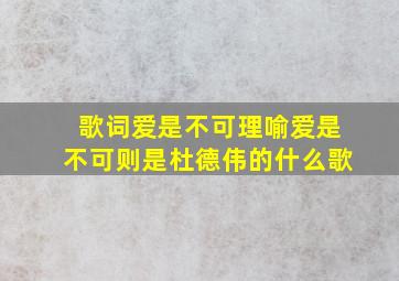 歌词爱是不可理喻爱是不可则是杜德伟的什么歌