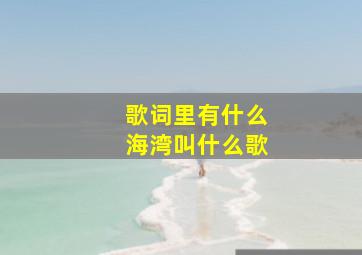 歌词里有什么海湾叫什么歌