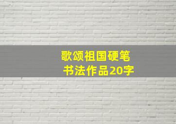 歌颂祖国硬笔书法作品20字