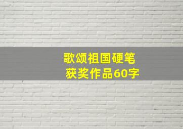 歌颂祖国硬笔获奖作品60字