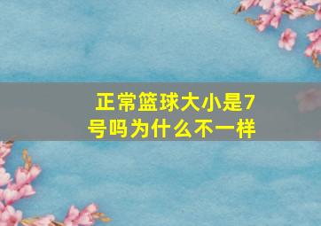 正常篮球大小是7号吗为什么不一样